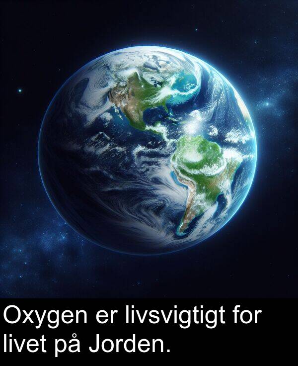 for: Oxygen er livsvigtigt for livet på Jorden.