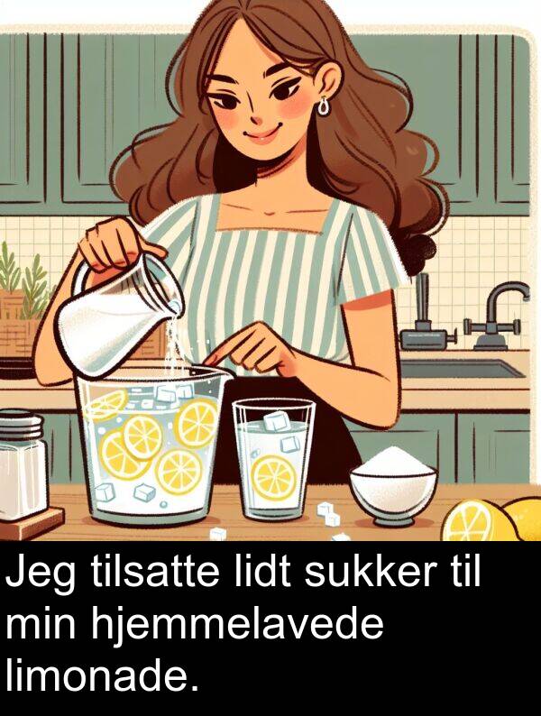 lidt: Jeg tilsatte lidt sukker til min hjemmelavede limonade.