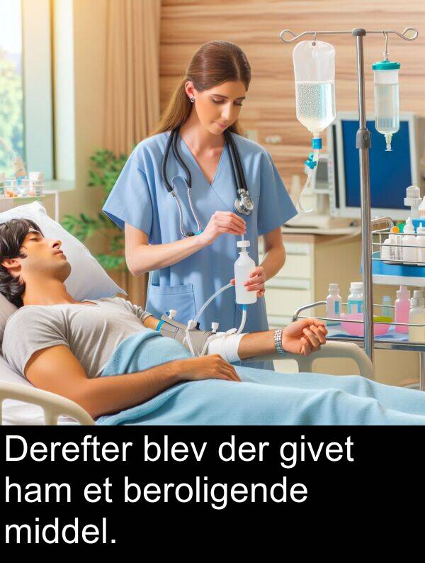 givet: Derefter blev der givet ham et beroligende middel.