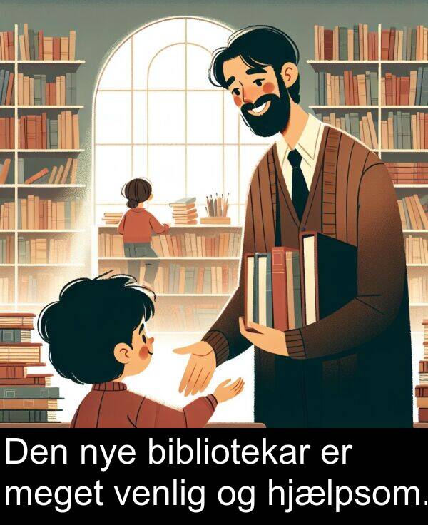 venlig: Den nye bibliotekar er meget venlig og hjælpsom.