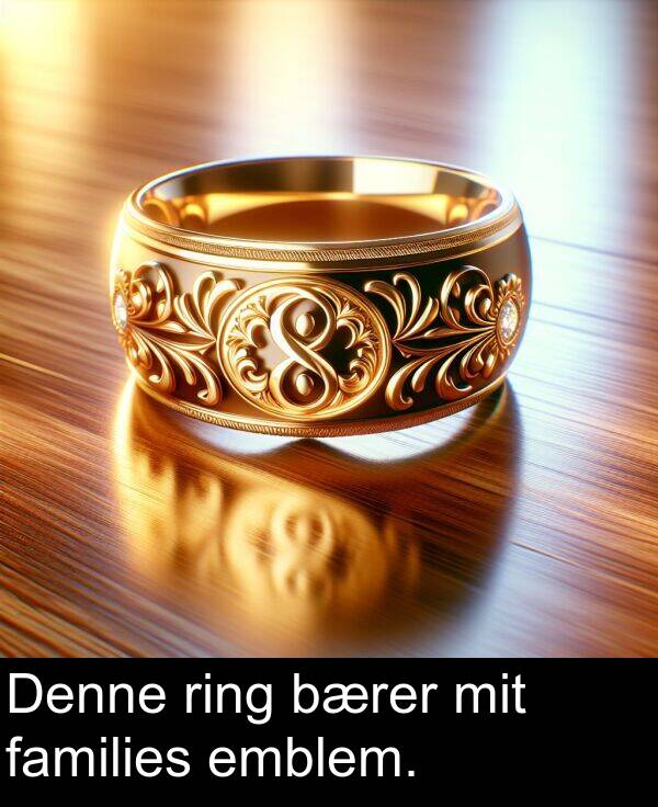 emblem: Denne ring bærer mit families emblem.