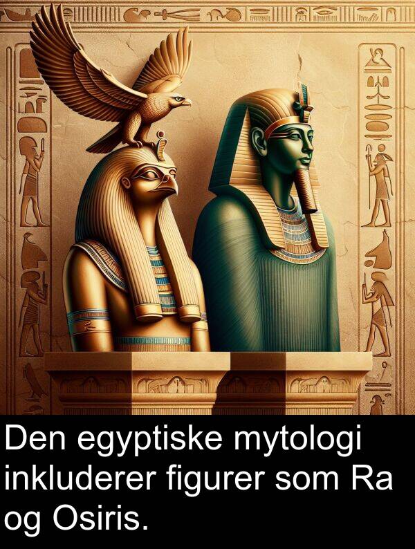 figurer: Den egyptiske mytologi inkluderer figurer som Ra og Osiris.