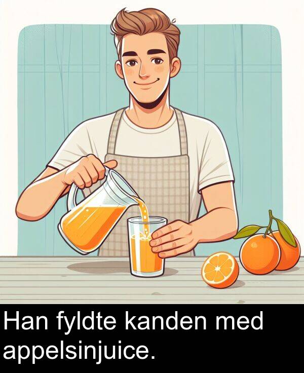 med: Han fyldte kanden med appelsinjuice.