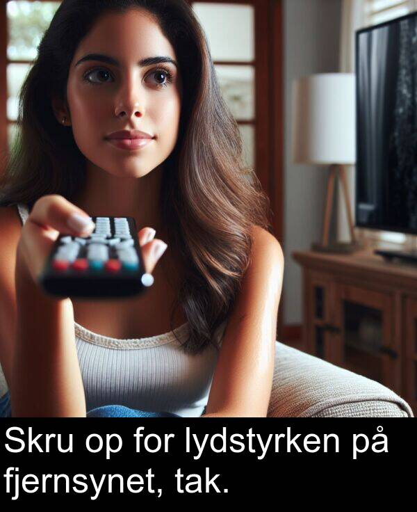 fjernsynet: Skru op for lydstyrken på fjernsynet, tak.