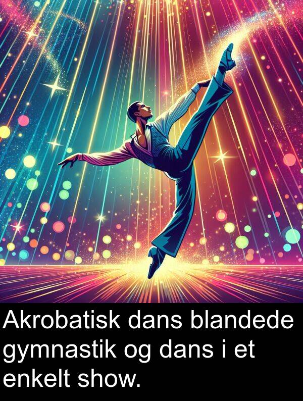 dans: Akrobatisk dans blandede gymnastik og dans i et enkelt show.