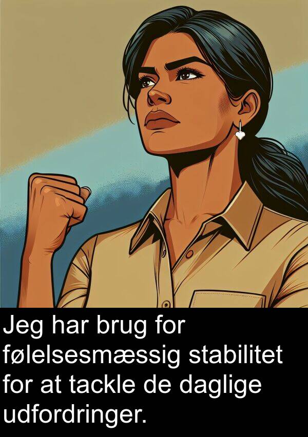 følelsesmæssig: Jeg har brug for følelsesmæssig stabilitet for at tackle de daglige udfordringer.