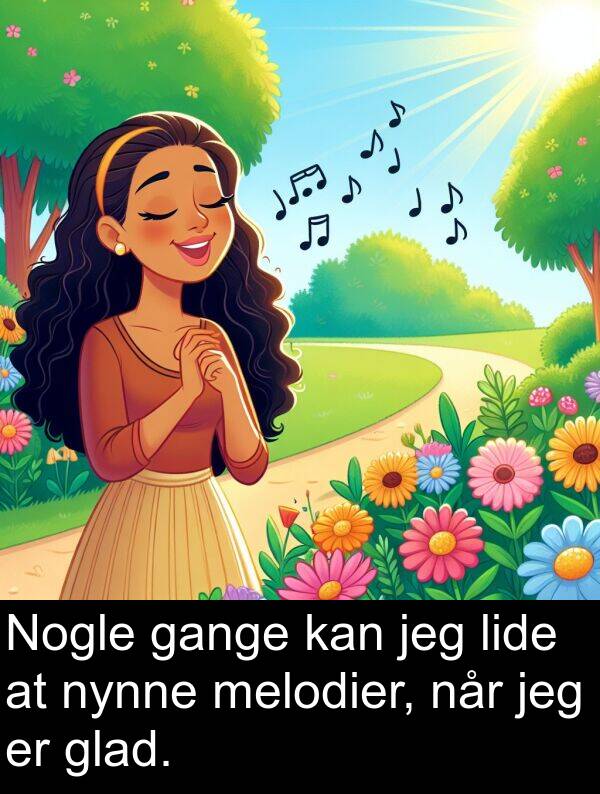 gange: Nogle gange kan jeg lide at nynne melodier, når jeg er glad.