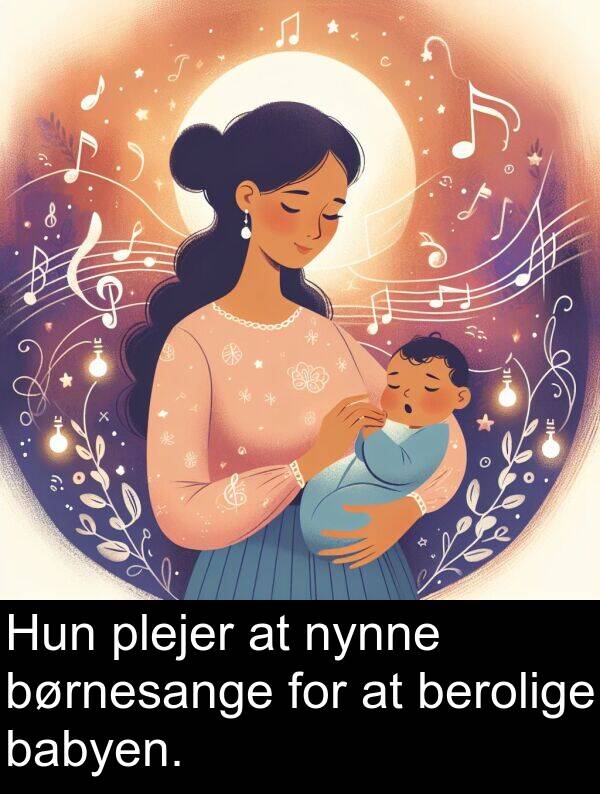 babyen: Hun plejer at nynne børnesange for at berolige babyen.