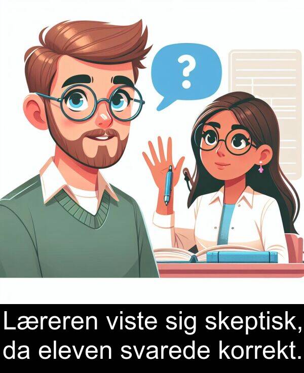 viste: Læreren viste sig skeptisk, da eleven svarede korrekt.