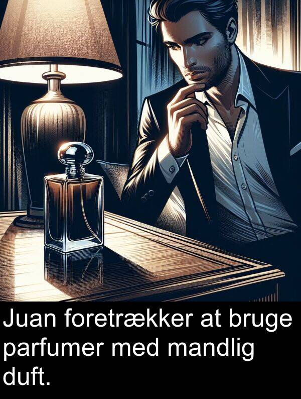 foretrækker: Juan foretrækker at bruge parfumer med mandlig duft.