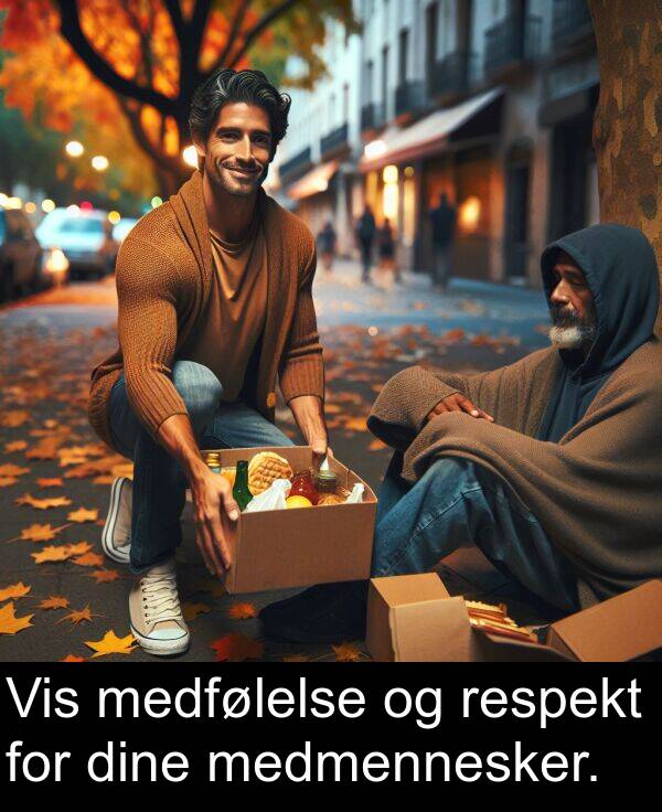 dine: Vis medfølelse og respekt for dine medmennesker.