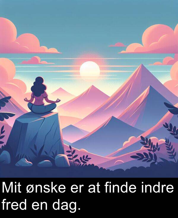 finde: Mit ønske er at finde indre fred en dag.