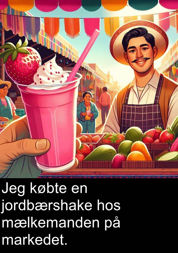 markedet: Jeg købte en jordbærshake hos mælkemanden på markedet.