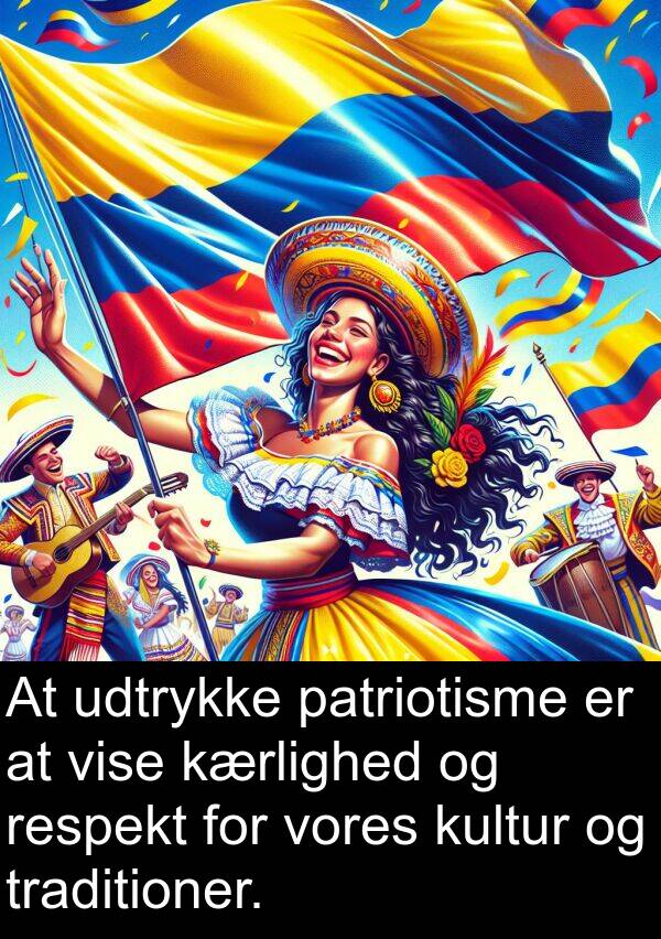 patriotisme: At udtrykke patriotisme er at vise kærlighed og respekt for vores kultur og traditioner.