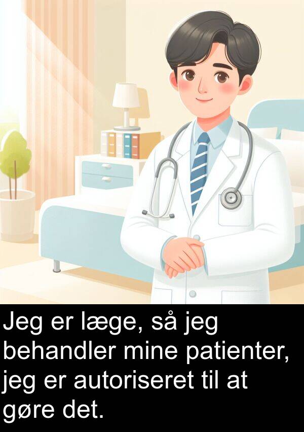 mine: Jeg er læge, så jeg behandler mine patienter, jeg er autoriseret til at gøre det.