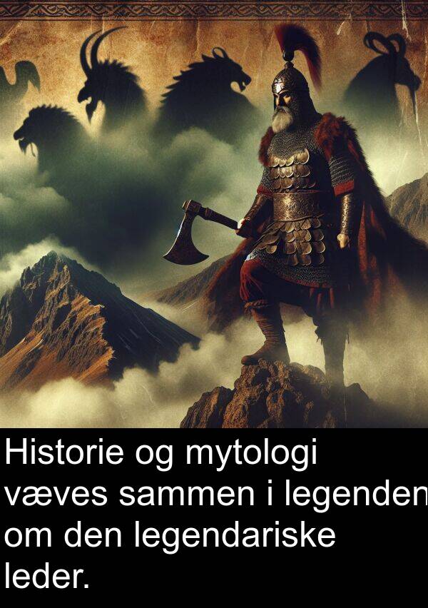 mytologi: Historie og mytologi væves sammen i legenden om den legendariske leder.