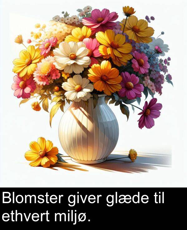 giver: Blomster giver glæde til ethvert miljø.