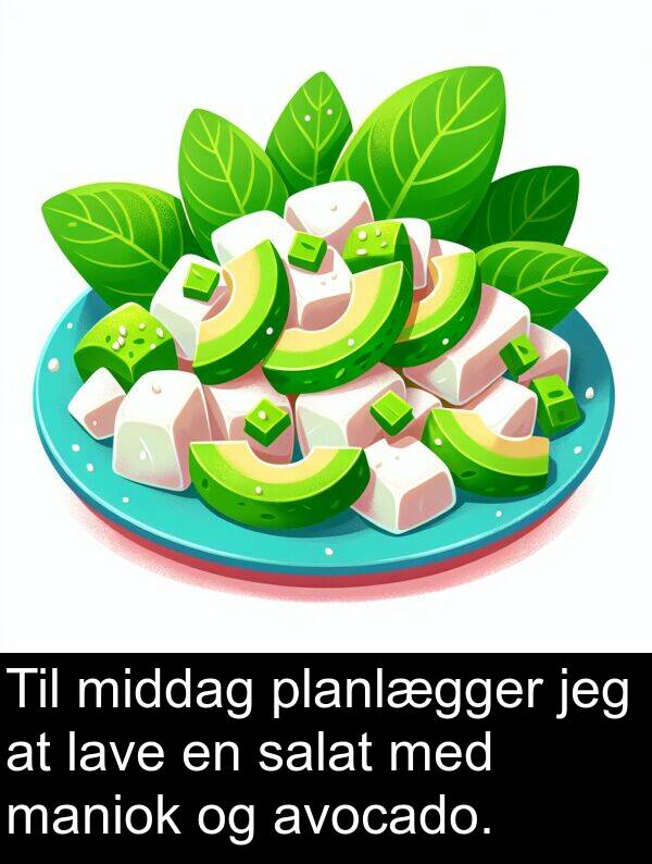 salat: Til middag planlægger jeg at lave en salat med maniok og avocado.