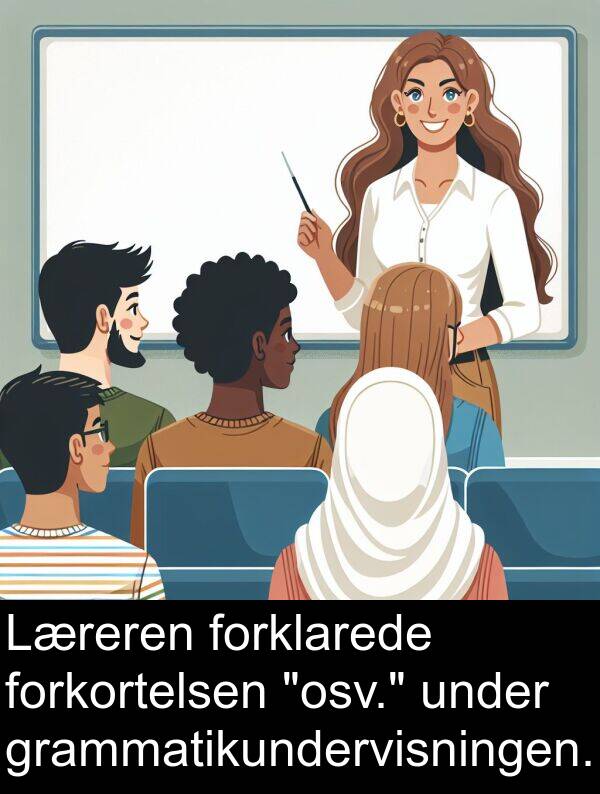 forklarede: Læreren forklarede forkortelsen "osv." under grammatikundervisningen.