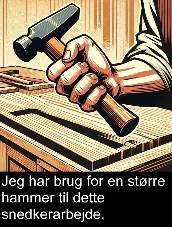 hammer: Jeg har brug for en større hammer til dette snedkerarbejde.