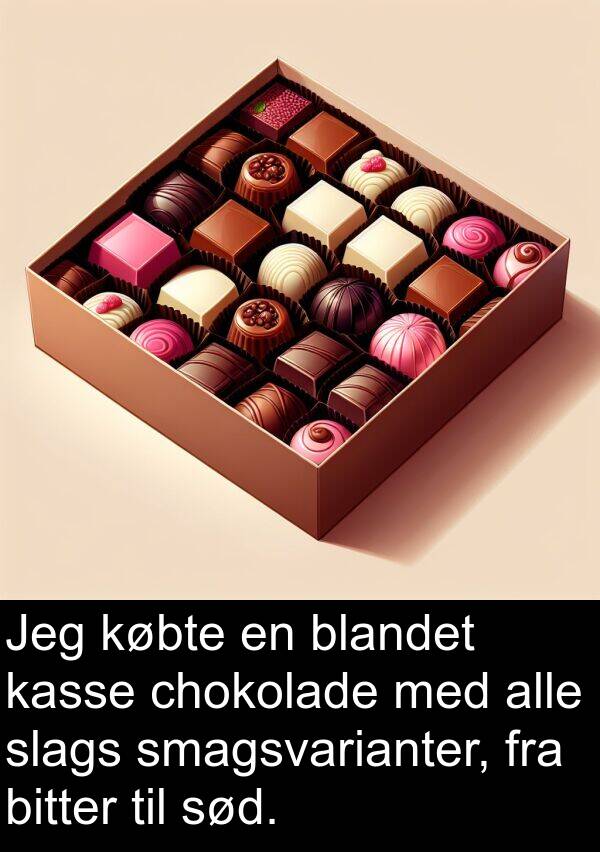 chokolade: Jeg købte en blandet kasse chokolade med alle slags smagsvarianter, fra bitter til sød.