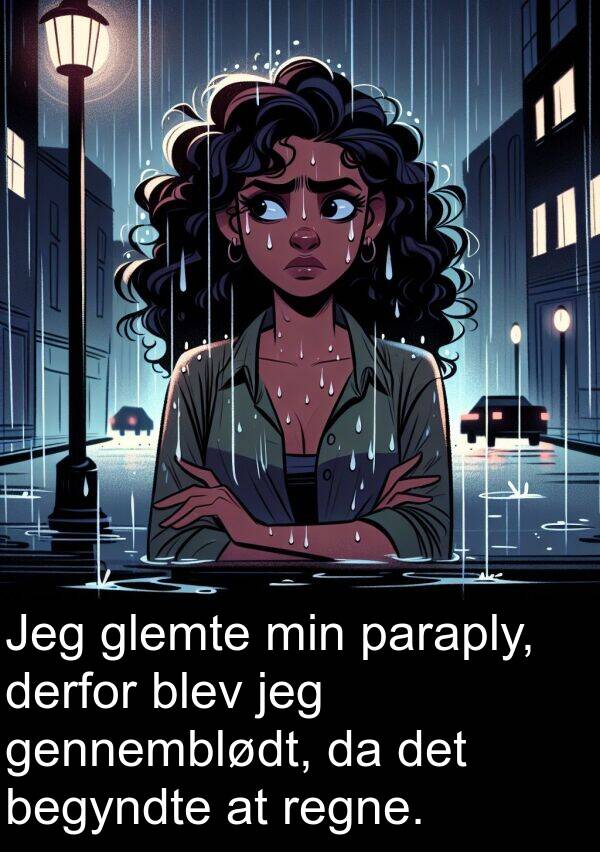 paraply: Jeg glemte min paraply, derfor blev jeg gennemblødt, da det begyndte at regne.