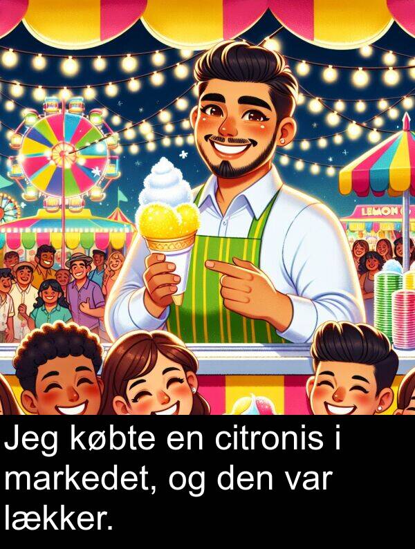 markedet: Jeg købte en citronis i markedet, og den var lækker.