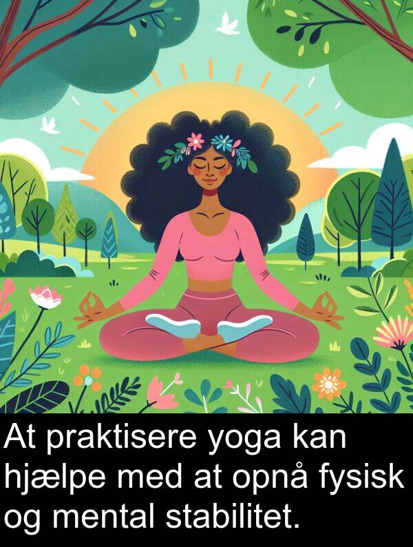 fysisk: At praktisere yoga kan hjælpe med at opnå fysisk og mental stabilitet.