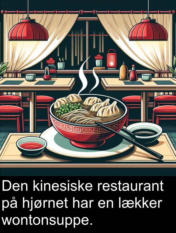 kinesiske: Den kinesiske restaurant på hjørnet har en lækker wontonsuppe.