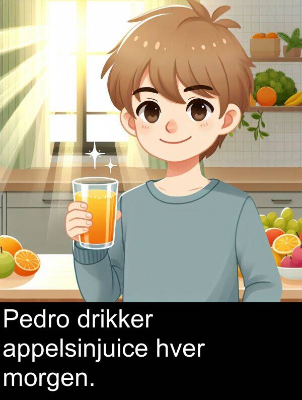 morgen: Pedro drikker appelsinjuice hver morgen.