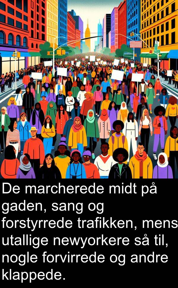 marcherede: De marcherede midt på gaden, sang og forstyrrede trafikken, mens utallige newyorkere så til, nogle forvirrede og andre klappede.