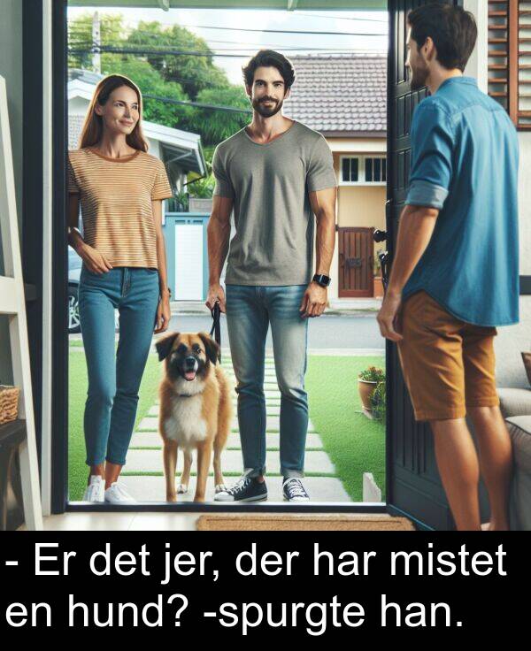 han: - Er det jer, der har mistet en hund? -spurgte han.