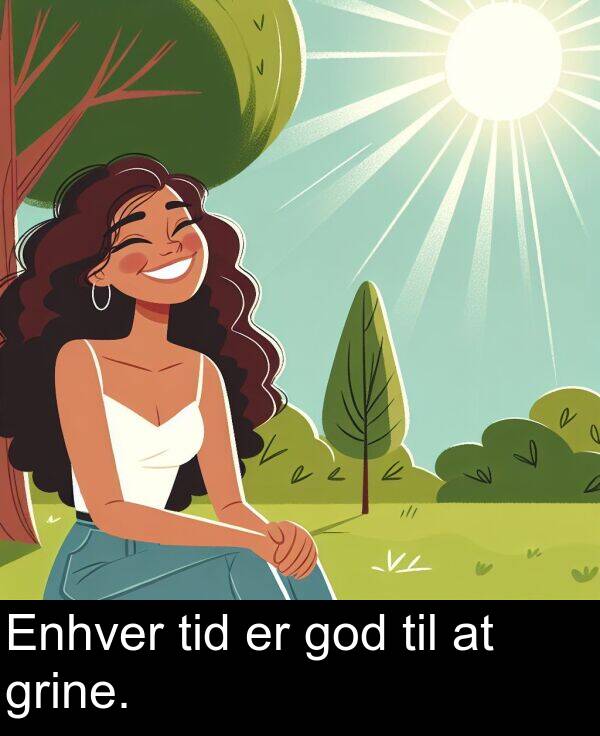 grine: Enhver tid er god til at grine.