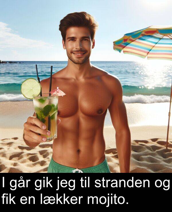 fik: I går gik jeg til stranden og fik en lækker mojito.