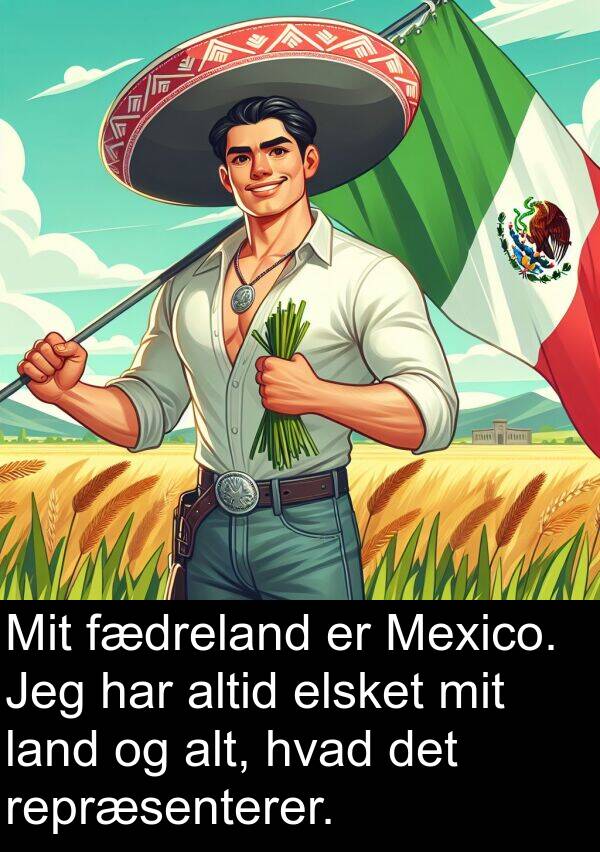 elsket: Mit fædreland er Mexico. Jeg har altid elsket mit land og alt, hvad det repræsenterer.