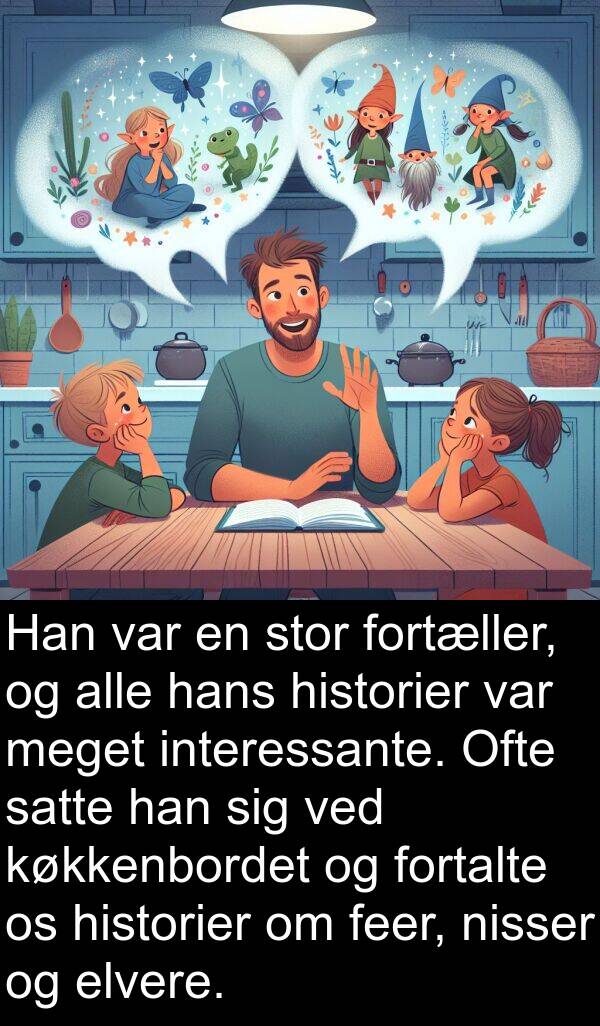 historier: Han var en stor fortæller, og alle hans historier var meget interessante. Ofte satte han sig ved køkkenbordet og fortalte os historier om feer, nisser og elvere.