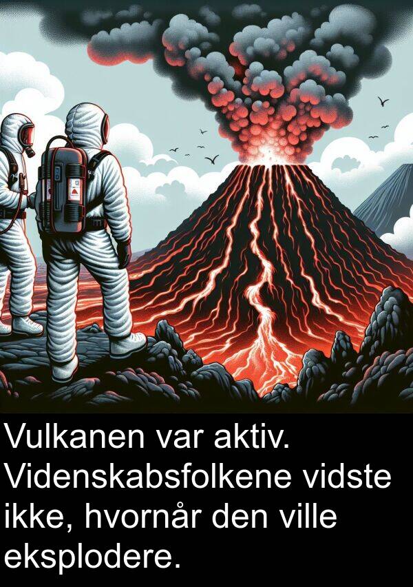 vidste: Vulkanen var aktiv. Videnskabsfolkene vidste ikke, hvornår den ville eksplodere.