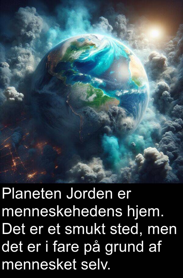 hjem: Planeten Jorden er menneskehedens hjem. Det er et smukt sted, men det er i fare på grund af mennesket selv.