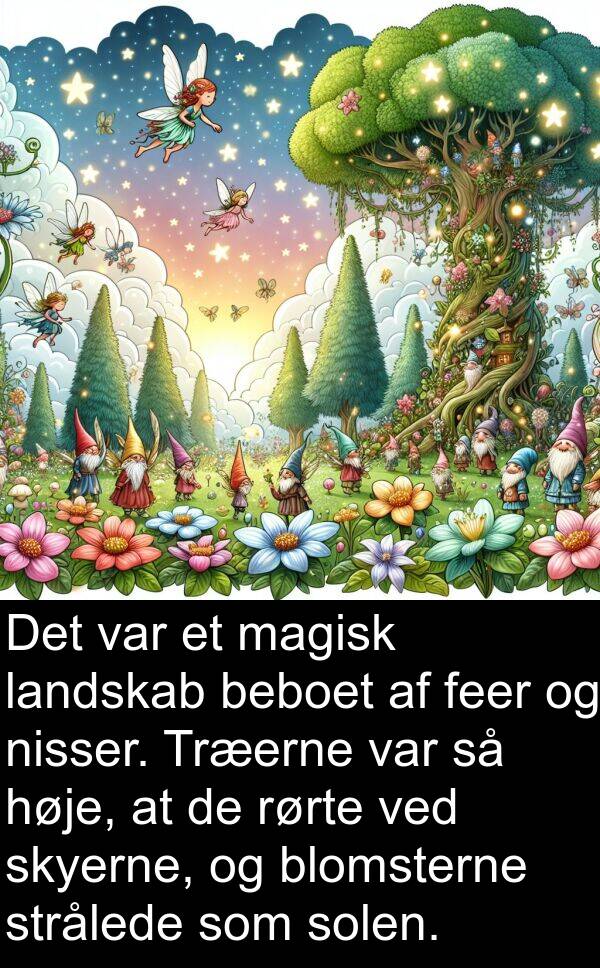 magisk: Det var et magisk landskab beboet af feer og nisser. Træerne var så høje, at de rørte ved skyerne, og blomsterne strålede som solen.