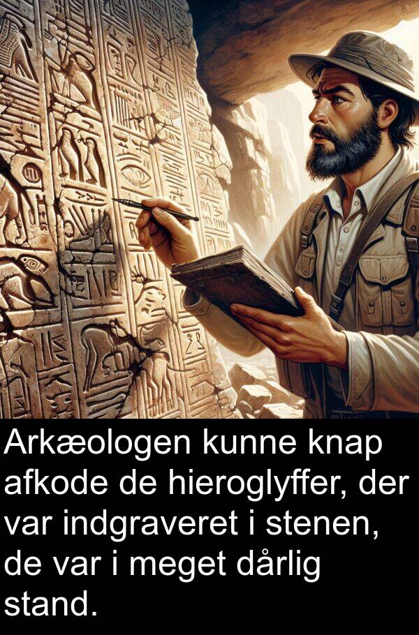 afkode: Arkæologen kunne knap afkode de hieroglyffer, der var indgraveret i stenen, de var i meget dårlig stand.