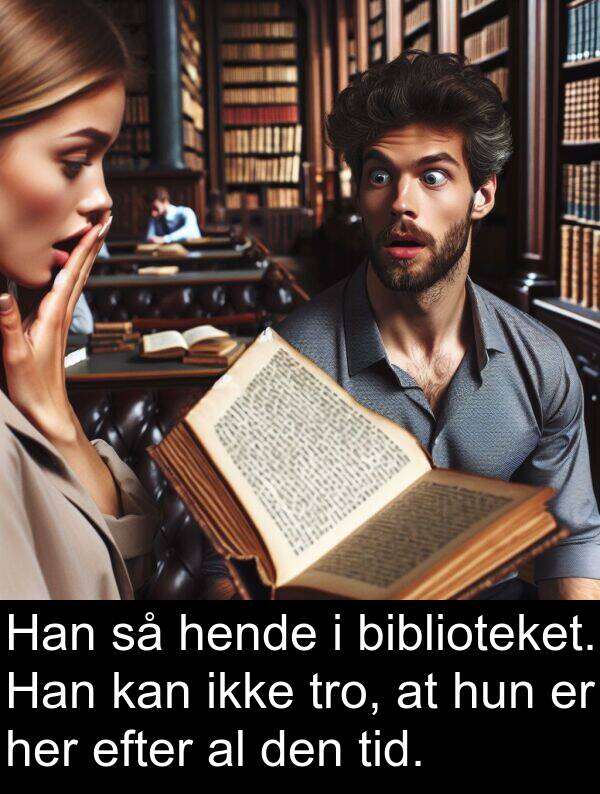 her: Han så hende i biblioteket. Han kan ikke tro, at hun er her efter al den tid.