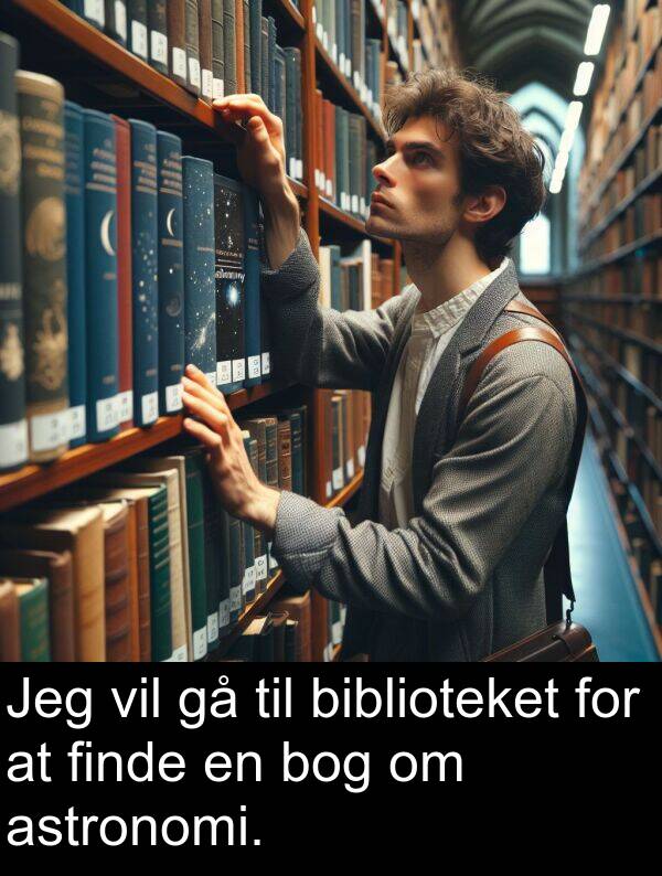 finde: Jeg vil gå til biblioteket for at finde en bog om astronomi.