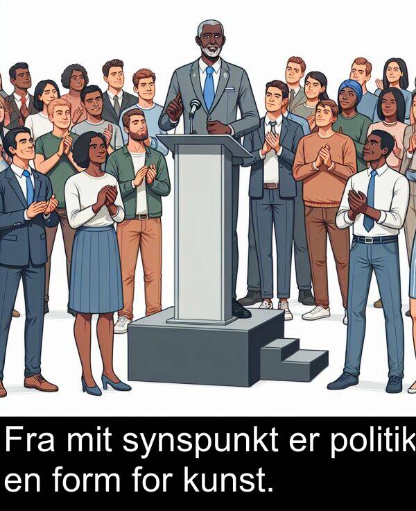 form: Fra mit synspunkt er politik en form for kunst.