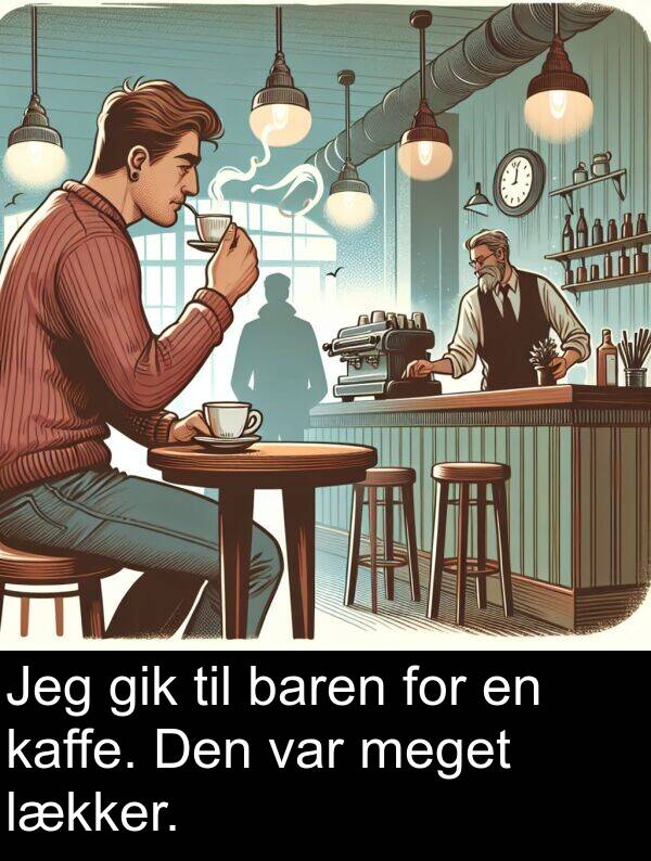 baren: Jeg gik til baren for en kaffe. Den var meget lækker.