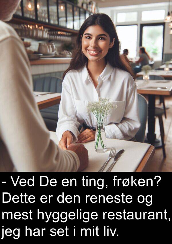 frøken: - Ved De en ting, frøken? Dette er den reneste og mest hyggelige restaurant, jeg har set i mit liv.