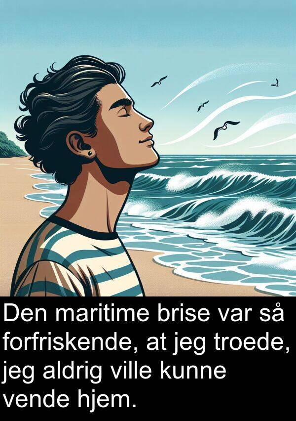 hjem: Den maritime brise var så forfriskende, at jeg troede, jeg aldrig ville kunne vende hjem.