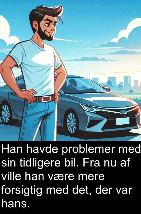 hans: Han havde problemer med sin tidligere bil. Fra nu af ville han være mere forsigtig med det, der var hans.