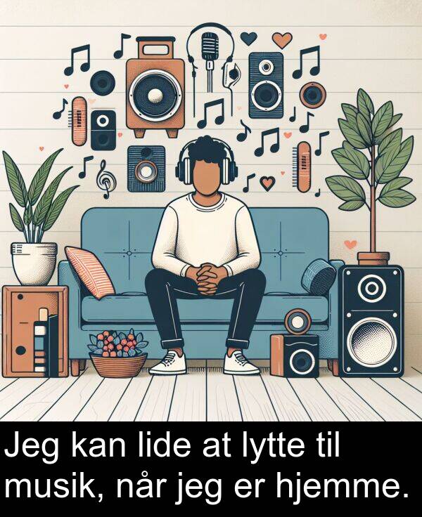 musik: Jeg kan lide at lytte til musik, når jeg er hjemme.