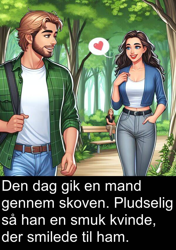 mand: Den dag gik en mand gennem skoven. Pludselig så han en smuk kvinde, der smilede til ham.