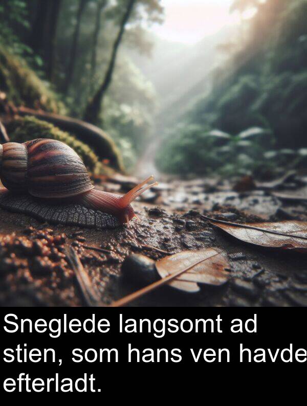 hans: Sneglede langsomt ad stien, som hans ven havde efterladt.